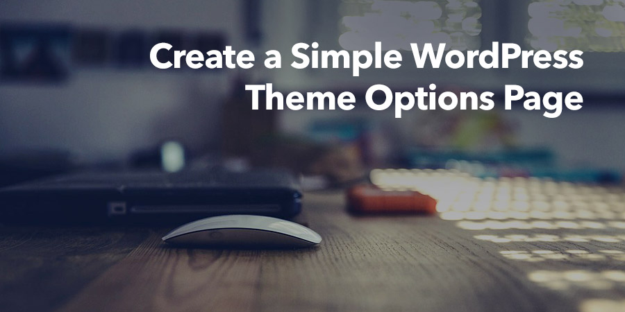 How To Create A Simple WordPress Theme Options Page